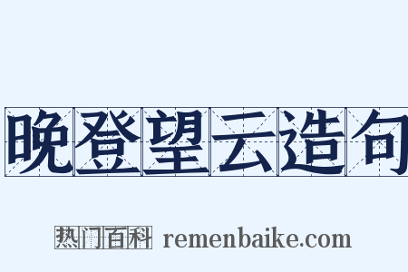 晚登望云造句是什么意思的图片